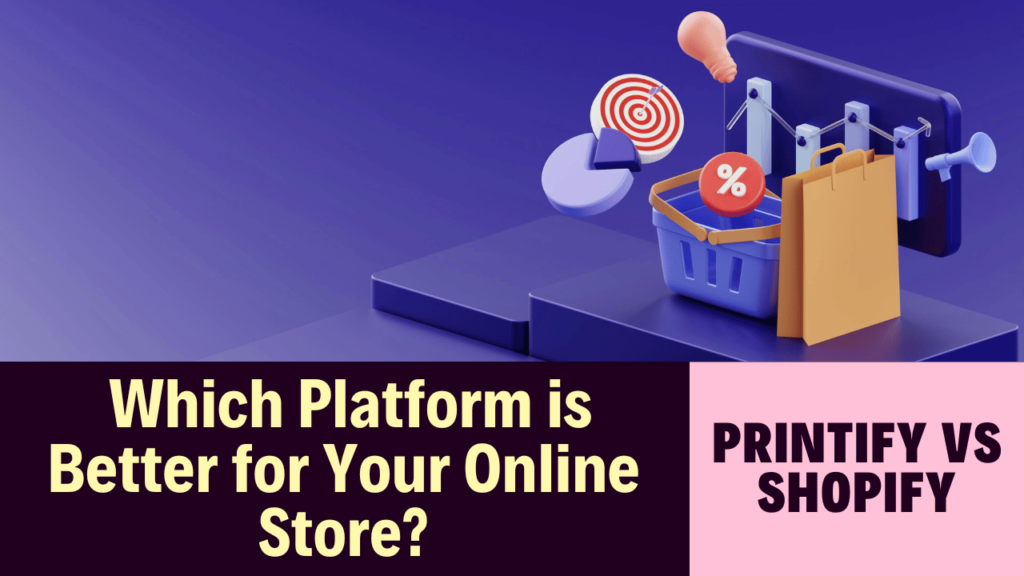 Printify vs Shopify: Which Platform is Better for Your Online Store?