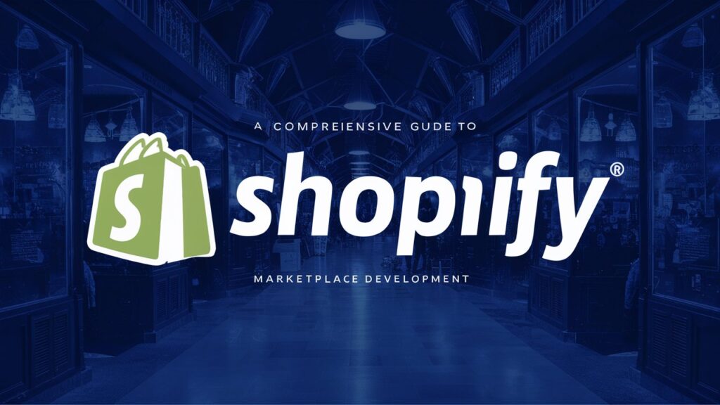 A Comprehensive Guide to Shopify Marketplace Development