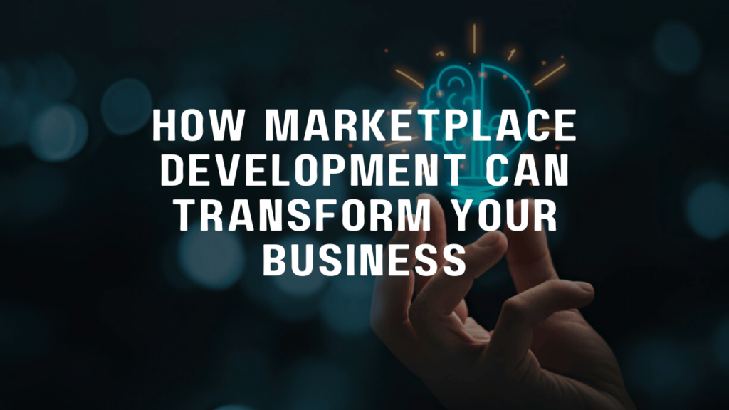 How Marketplace Development Can Transform your Business