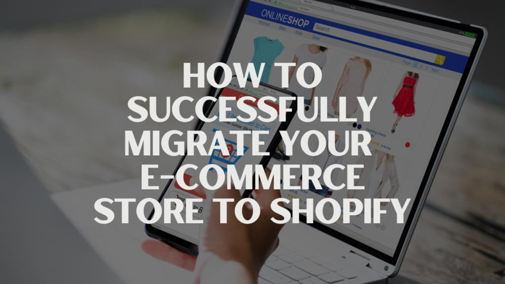 How to Successfully Migrate Your E-commerce Store to Shopify