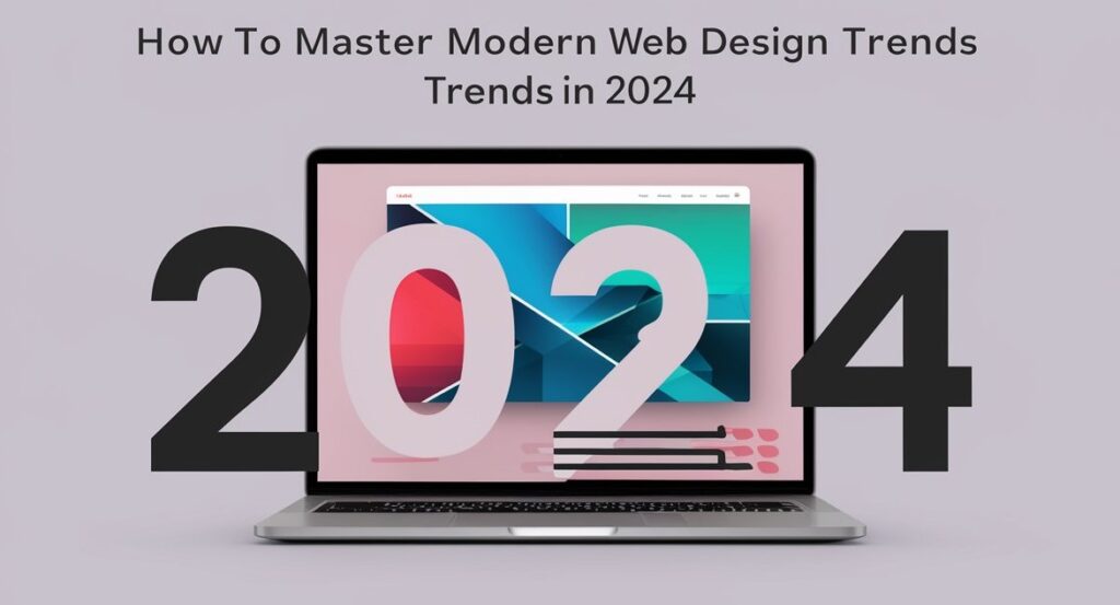 How to Master Modern Web Design Trends in 2024